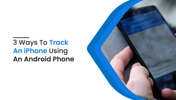 3 Ways To Track An iPhone Using An Android Phone
