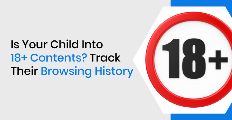 Is Your Child Into 18+ Contents? Track Their Browsing History