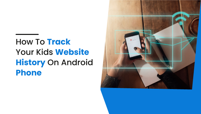 How to track your kids website history on android phone